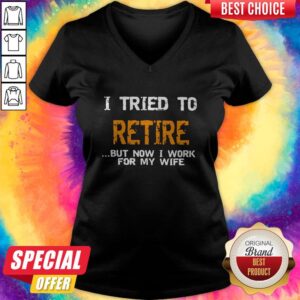 Alternative view of I Tried To Retire But Now I Work For My Wife Shirt