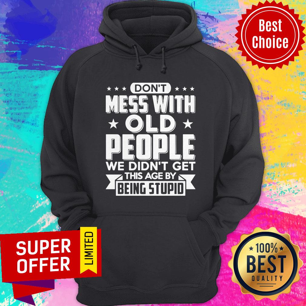 Don’t Mess With Old People We Didn’t Get This Age By Being Stupid Shirt - Image 5