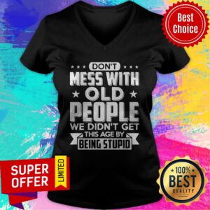 Alternative view of Don’t Mess With Old People We Didn’t Get This Age By Being Stupid Shirt