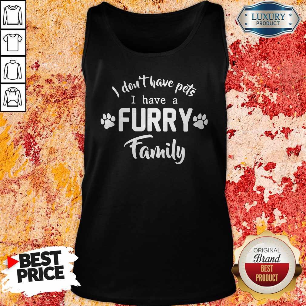 I Don’t Have Pets I Have A Furry Family Shirt - Image 4