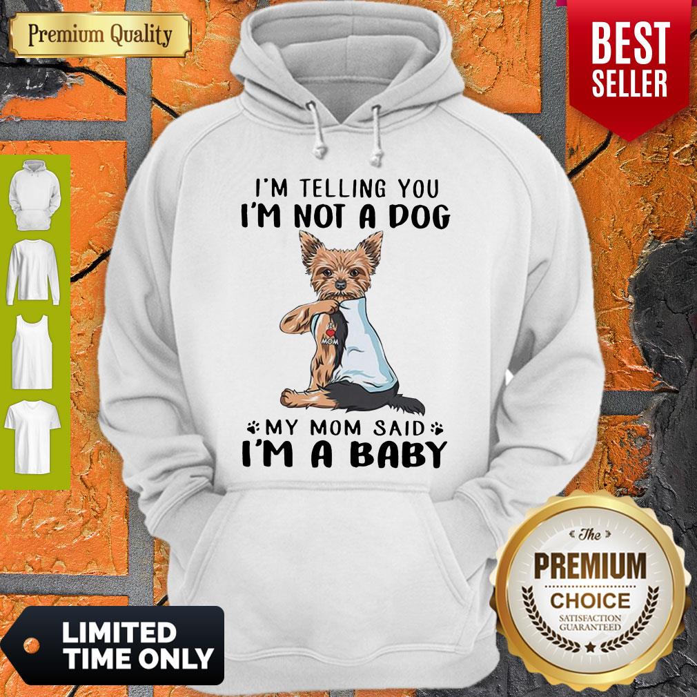 Yorkie Dog I’m Telling You I’m Not A Dog My Mom Said I’m A Baby Shirt - Image 3