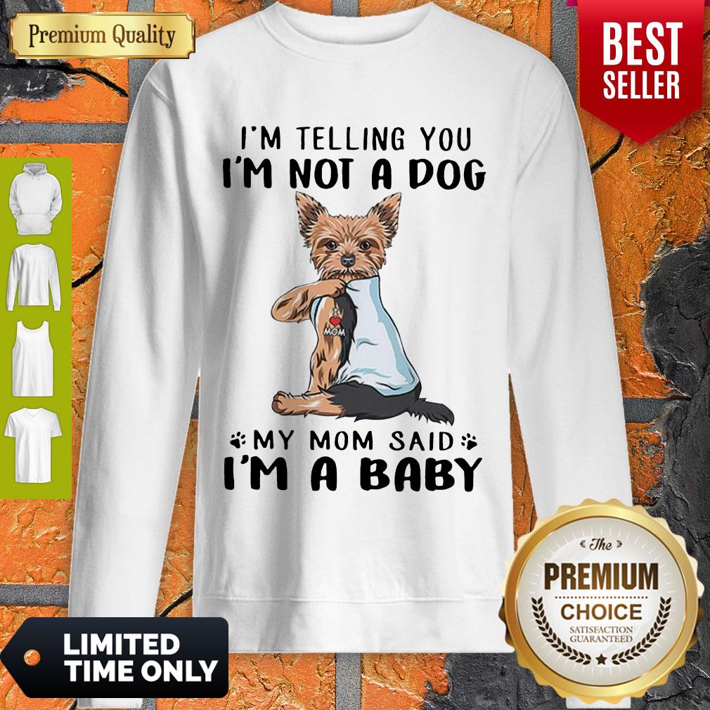 Yorkie Dog I’m Telling You I’m Not A Dog My Mom Said I’m A Baby Shirt - Image 2