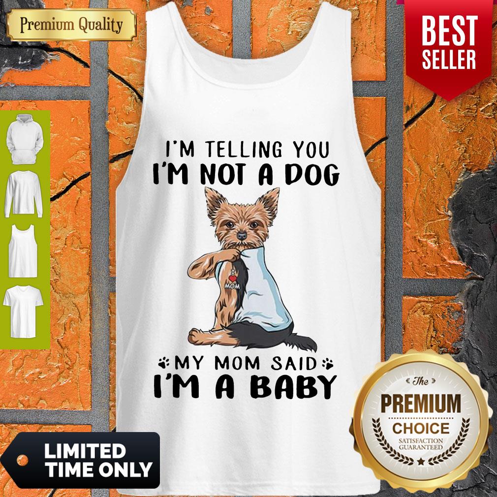 Yorkie Dog I’m Telling You I’m Not A Dog My Mom Said I’m A Baby Shirt - Image 5