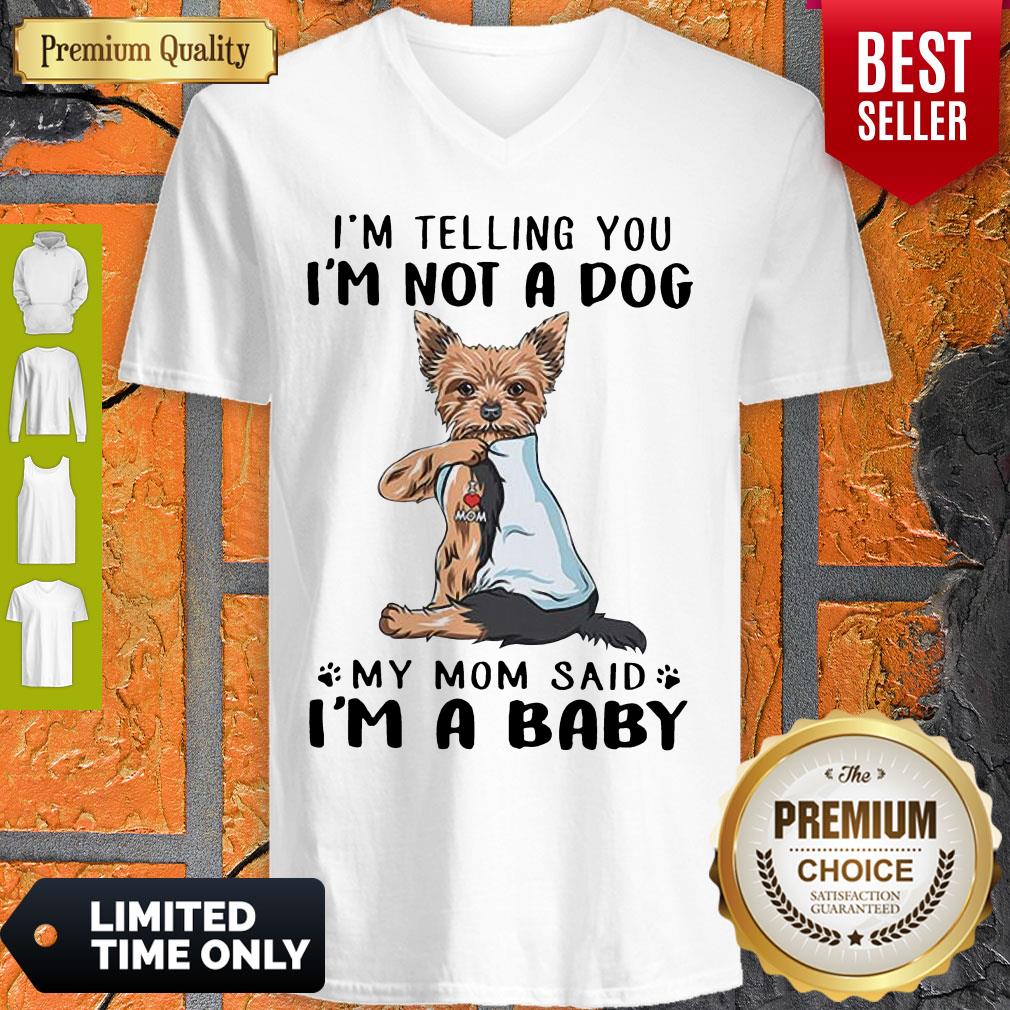 Yorkie Dog I’m Telling You I’m Not A Dog My Mom Said I’m A Baby Shirt - Image 4