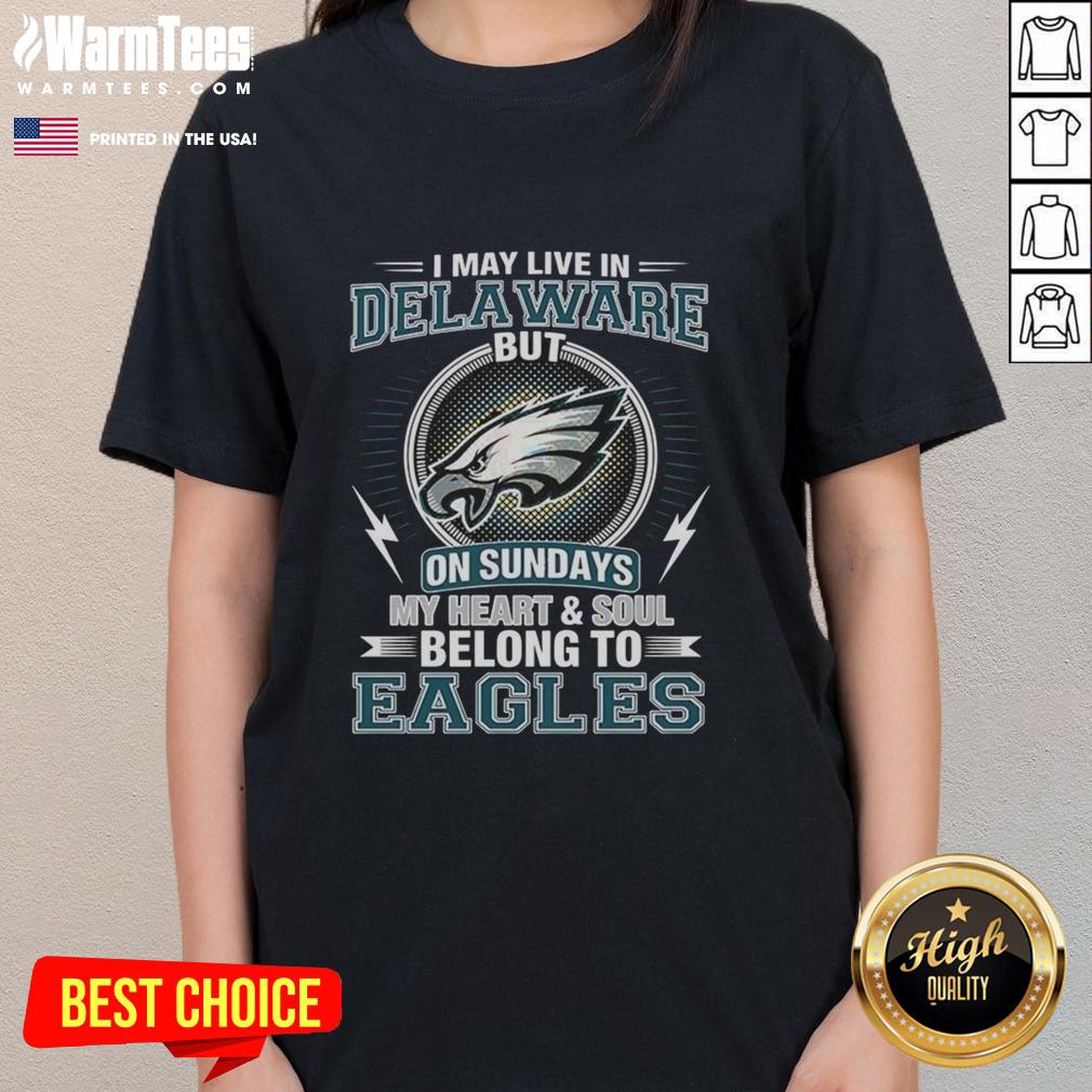 Original Philadelphia Eagles NFL I May Live In Delaware On Sundays My Heart And Soul Belong To Eagles T-Shirt - Image 3