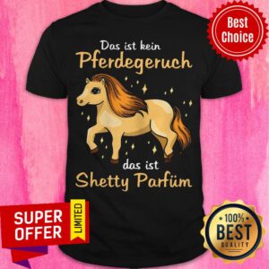 Funny Das Ist Kein Pferdegeruch Das Ist Shetty Parfum Hours Shirt