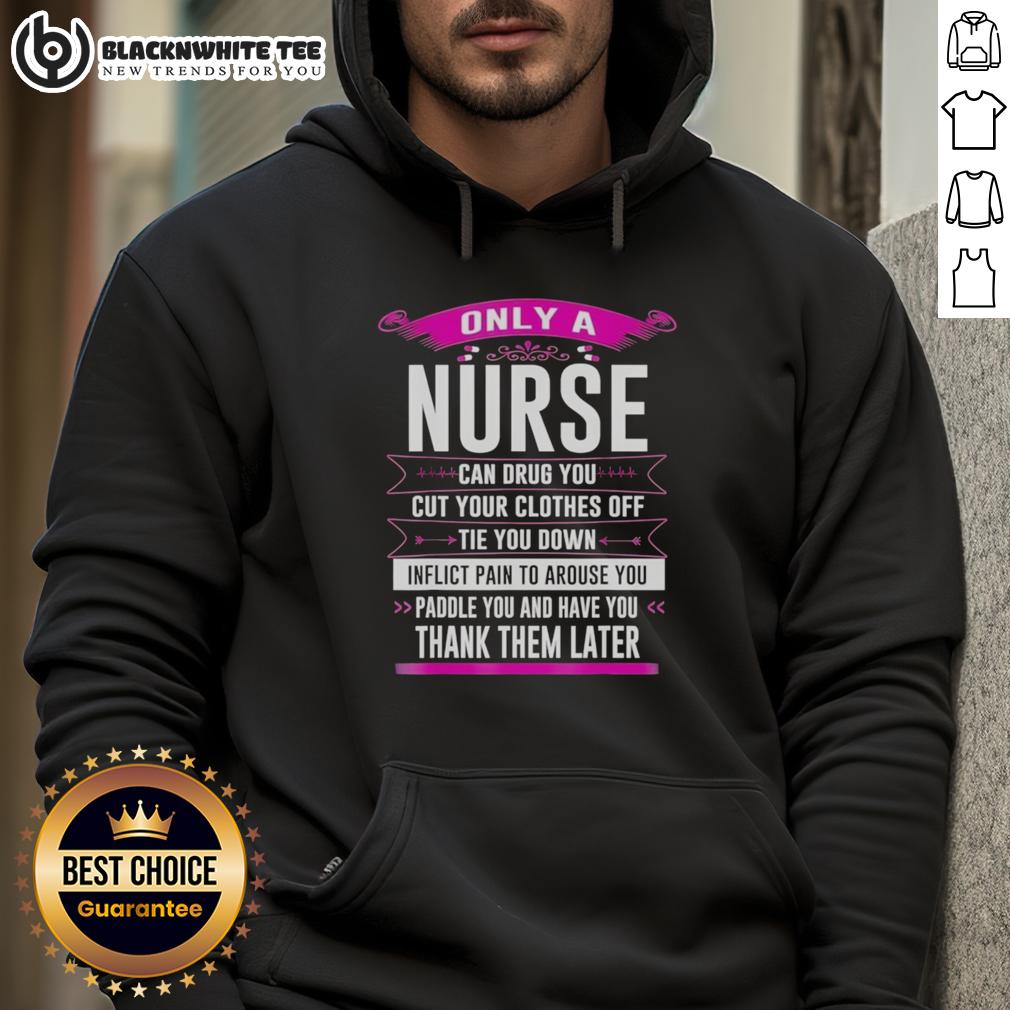 Awesome Only A Nurse Can Drug You Cut Your Clothes Off Tie You Down Inflict Pain To Arouse You T-Shirt - Image 2