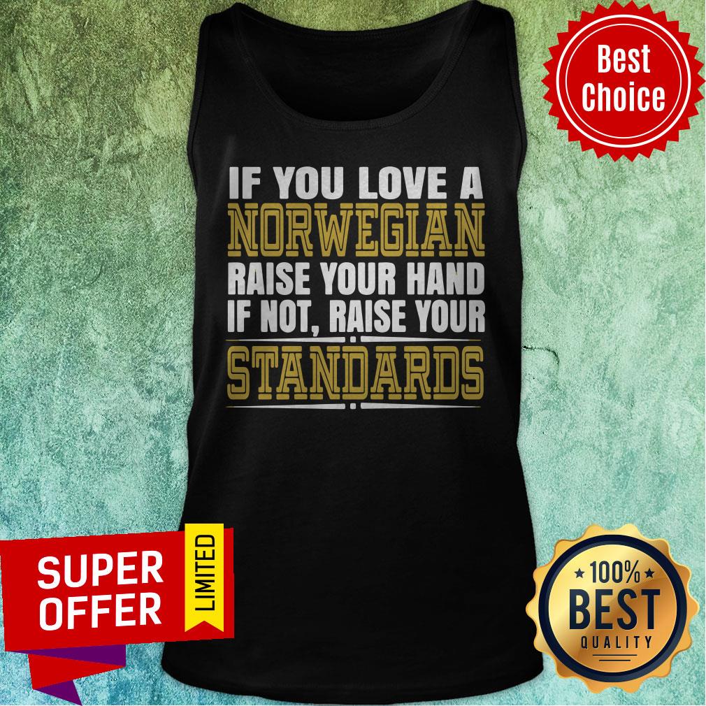 If You Love A Norwegian Raise Your Hand If Not Raise Your Standards Shirt - Image 5