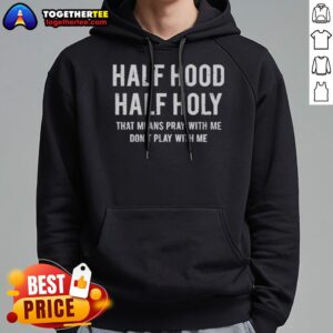 Alternative view of Pretty Half Hood Half Holy That Means Pray With Me Do Not Play With Me Letter Shirt