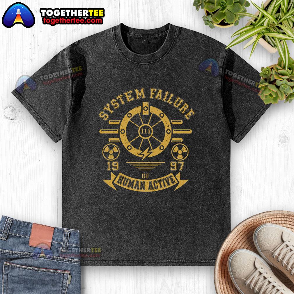 Nice System Failure 1997 Of Human Action T-Shirt - Image 6