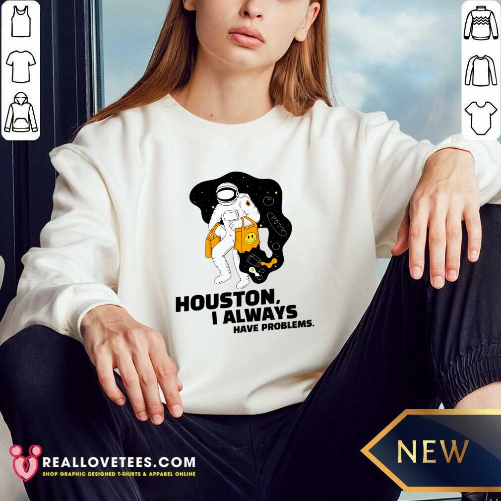 Houston I Always Have Problems Shirt - Image 3