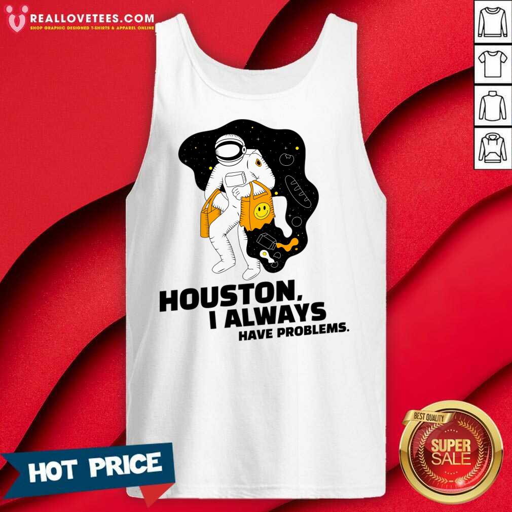 Houston I Always Have Problems Shirt - Image 2
