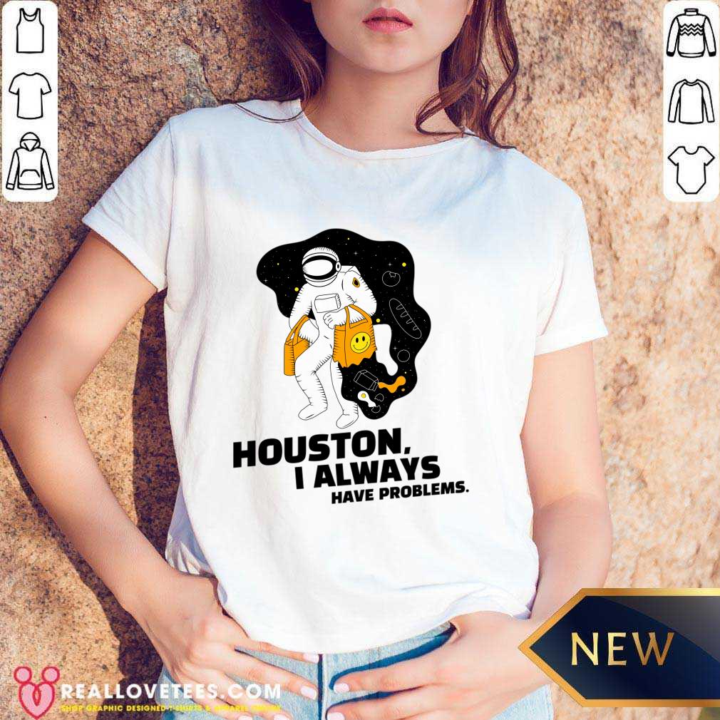 Houston I Always Have Problems Shirt - Image 5