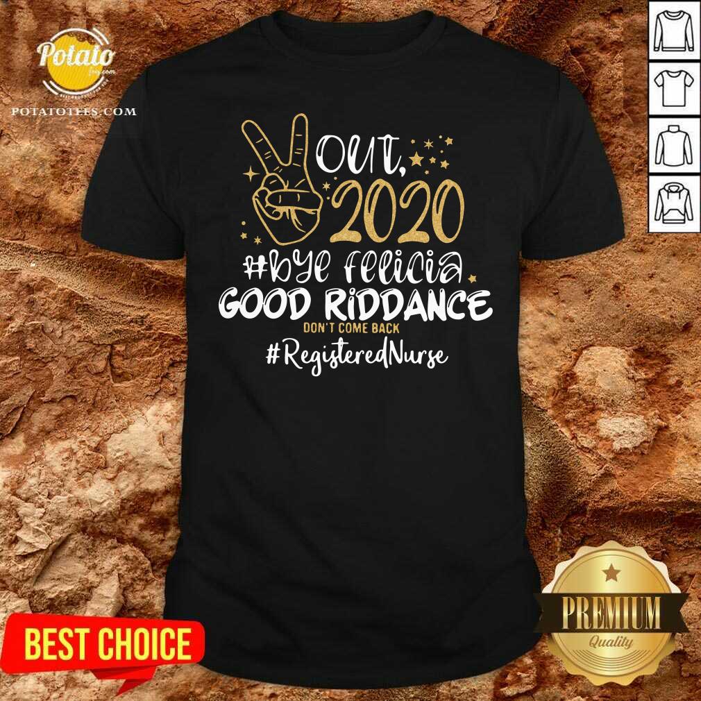 Nice Out 2020 Bye Felicia Good Riddance Don’t Come Back Registered Nurse Shirt