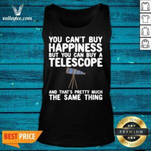Alternative view of Pro You Cant Buy Happiness But You Can Buy A Telescope And Thats Pretty Much The Same Thing Astronomers Shirt