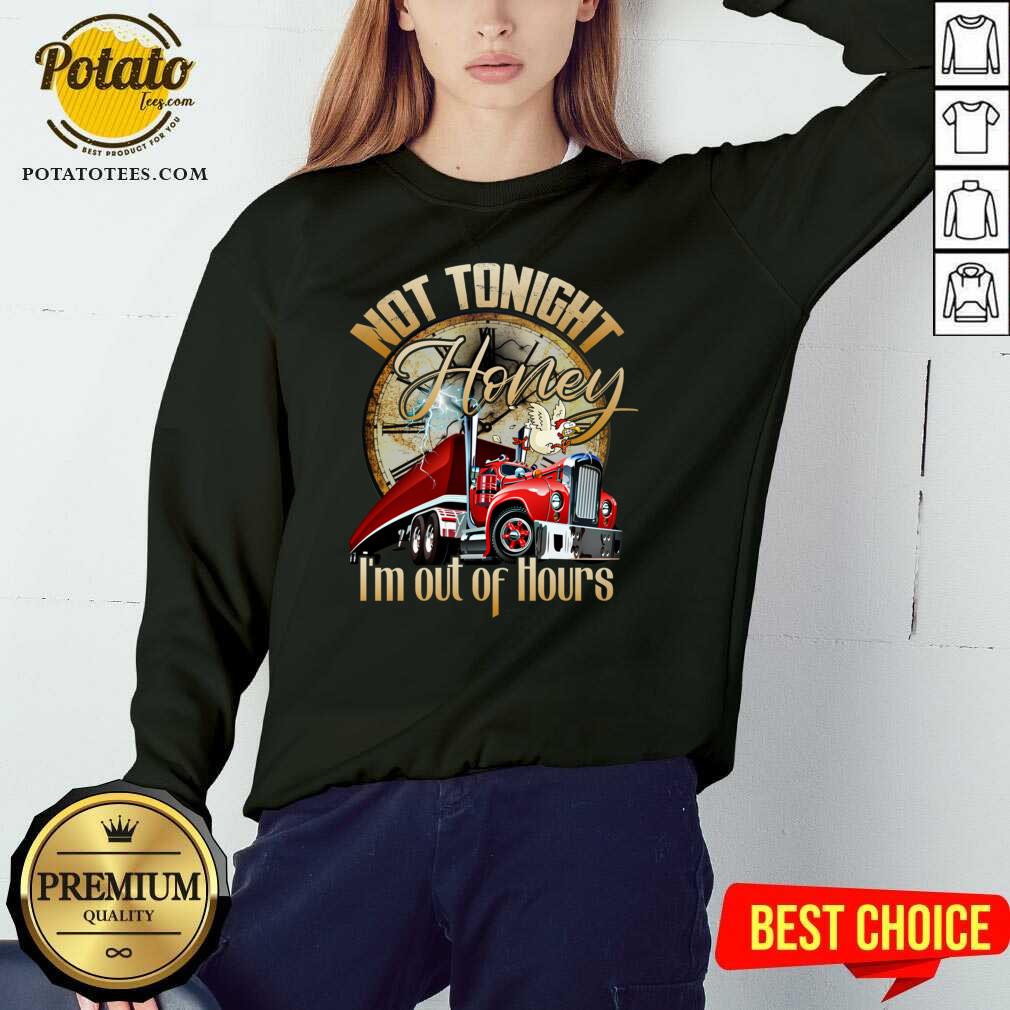 Official Not Tonight Honey I’m Out Of Hours Truck Driver Shirt - Image 4
