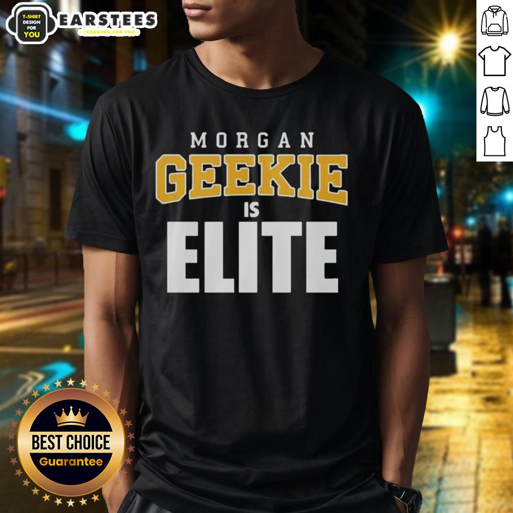 Awesome Morgan Geekie Is Elite Short Shift T-Shirt