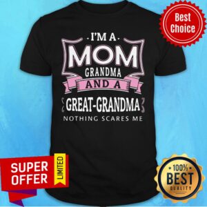 Good I'm A Mom Grandma And A Great-grandma Nothing Scares Me Shirt