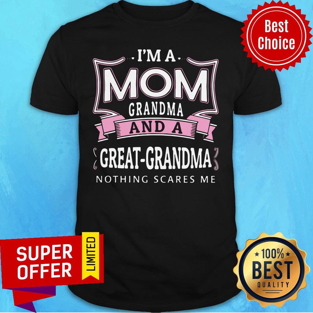 Good I'm A Mom Grandma And A Great-grandma Nothing Scares Me Shirt