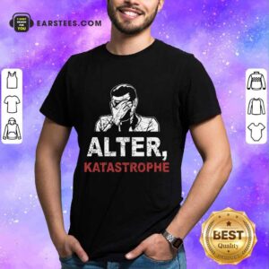 Hot Alter Katastrophe Shirt