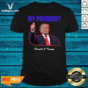 Hot My President Donald Trump Election Shirt
