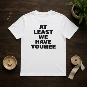 Hot Youhee At Least We Have Youhee Text Shirt