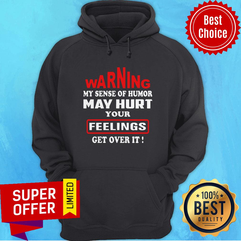 Warning My Sense Of Humor May Hurt Your Feelings Get Over It Shirt - Image 3
