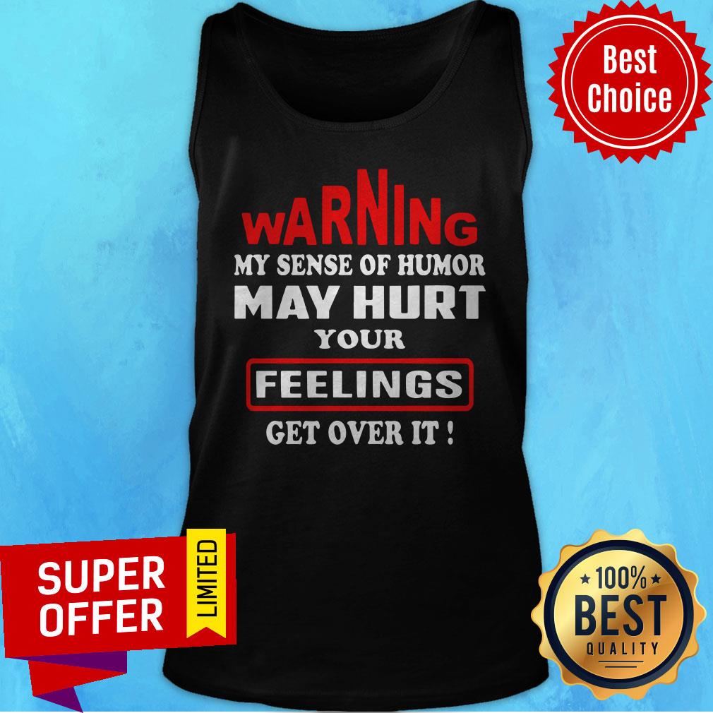 Warning My Sense Of Humor May Hurt Your Feelings Get Over It Shirt - Image 5
