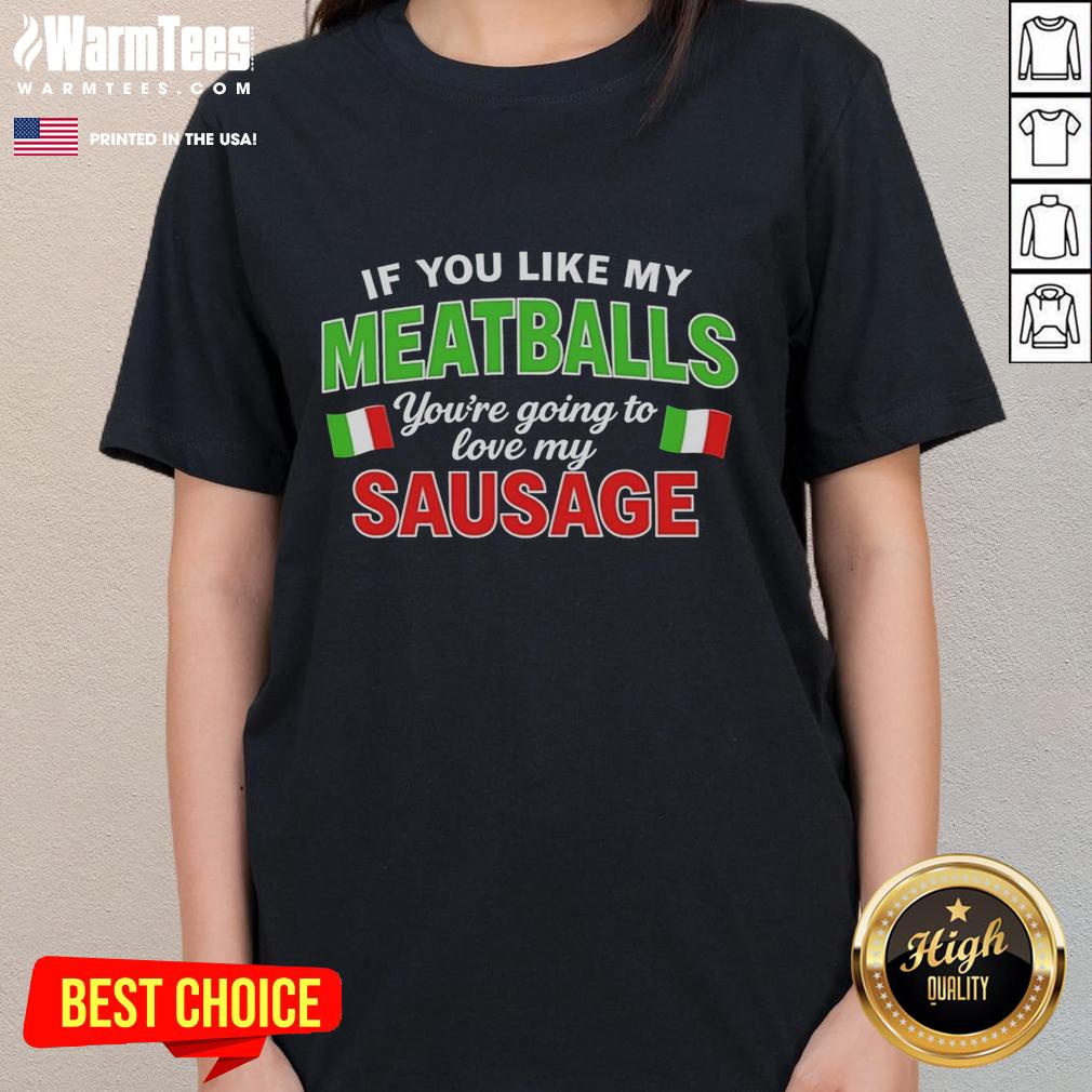 Hot If You Like My Meatballs You're Going To Love My Sausage Italy Flag Pattern T-Shirt - Image 3