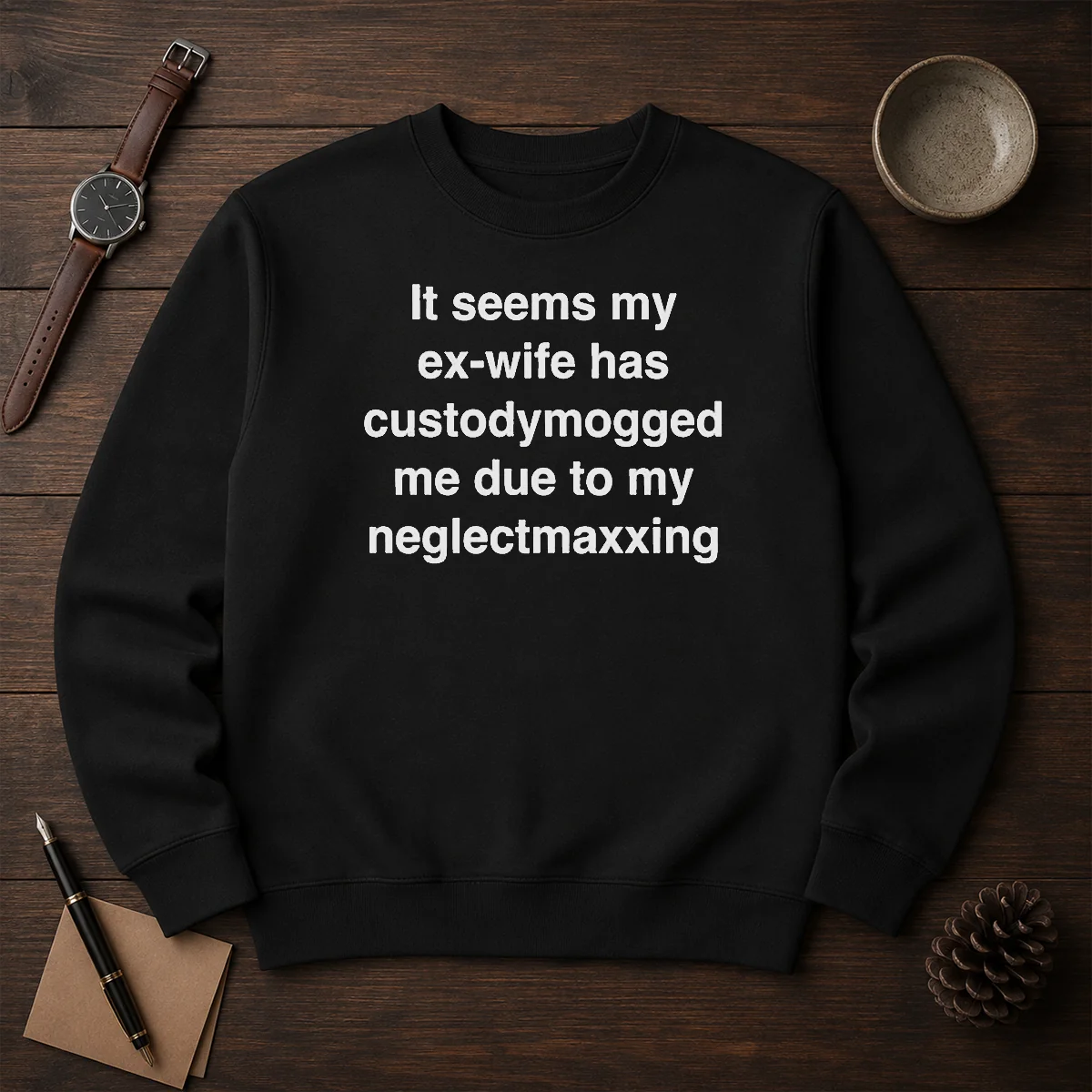 Funny It Seems My Ex Wife Has Custodymogged Me Due To My Neglectmaxxing Text Shirt - Image 7