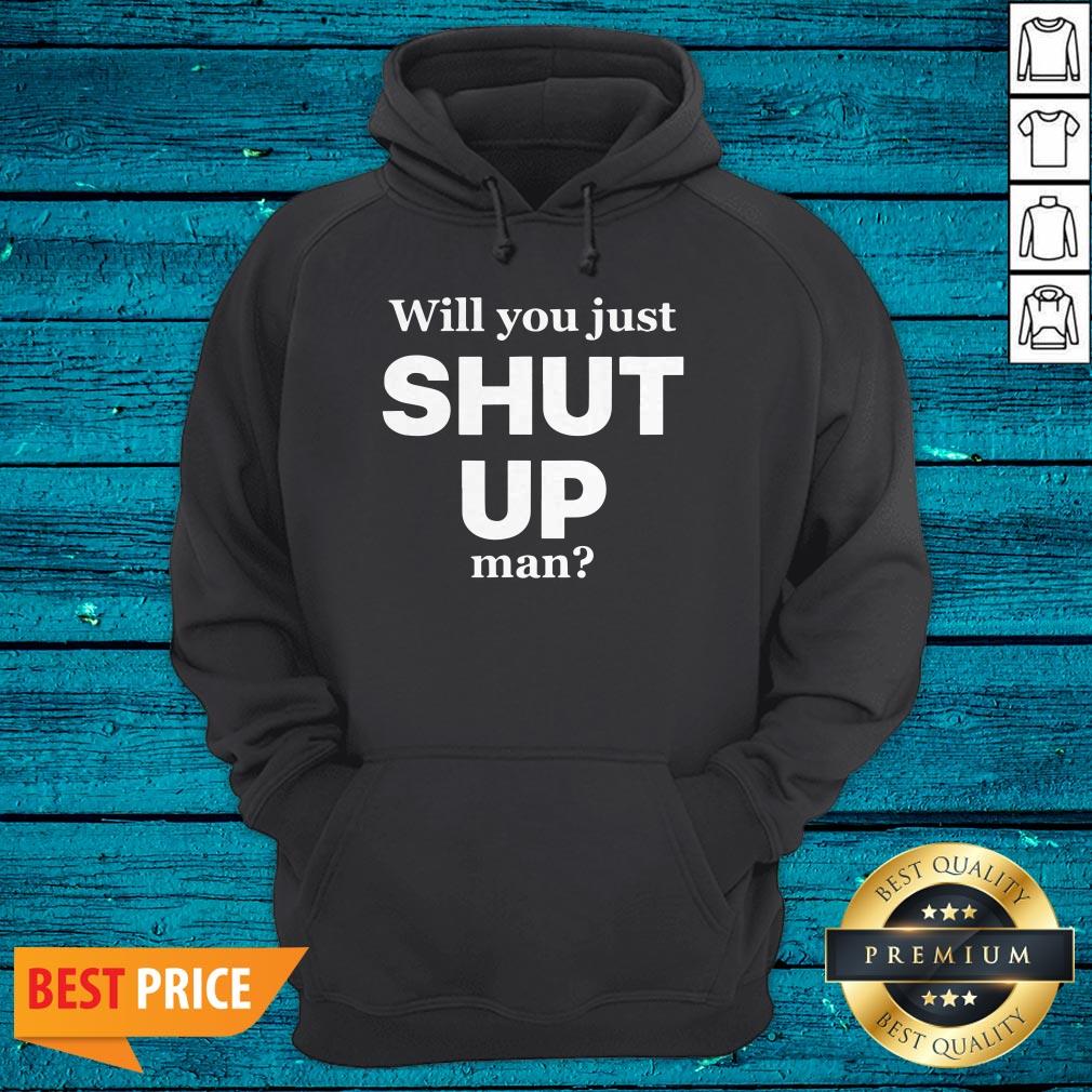 Funny Will You Just Shut Up Man Shirt - Image 3
