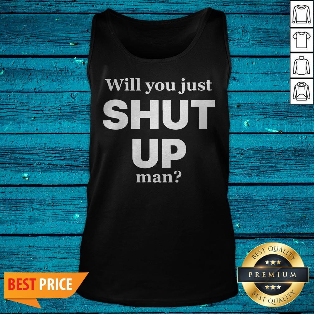 Funny Will You Just Shut Up Man Shirt - Image 5