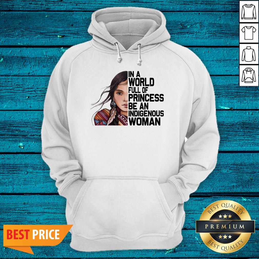 Native Woman In A World Full Of Princess Be An Indigenous Woman Shirt - Image 2
