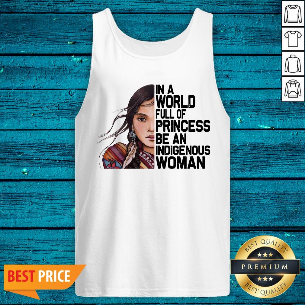Native Woman In A World Full Of Princess Be An Indigenous Woman Shirt - Image 4