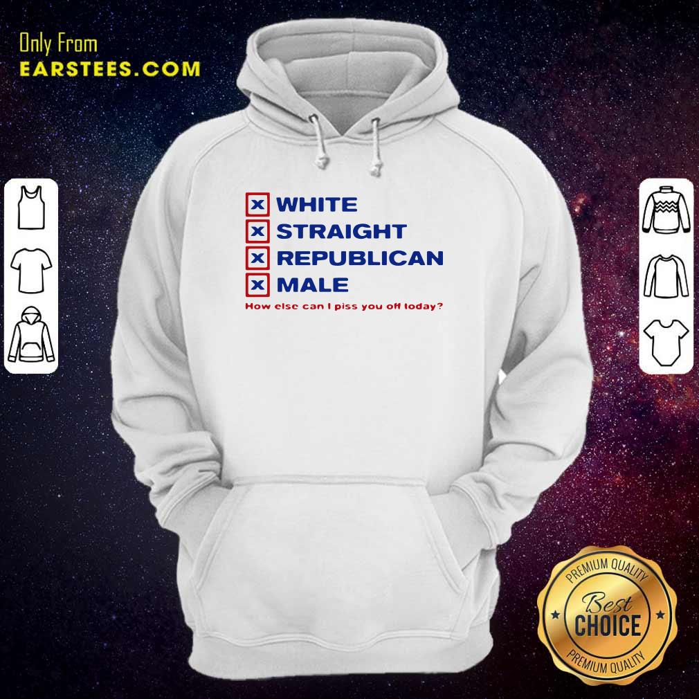 Original White Straight Republican Male How Else Can I Piss You Off Today Shirt - Image 2