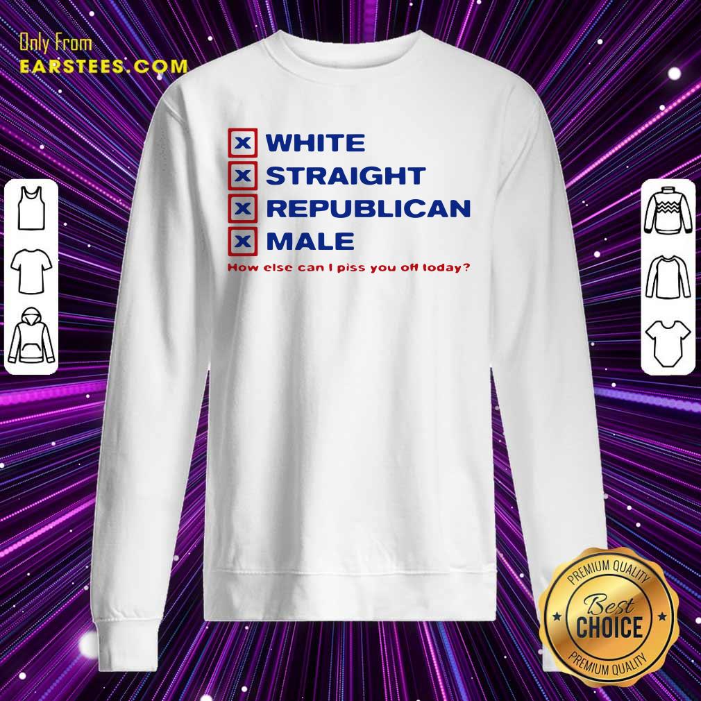 Original White Straight Republican Male How Else Can I Piss You Off Today Shirt - Image 5