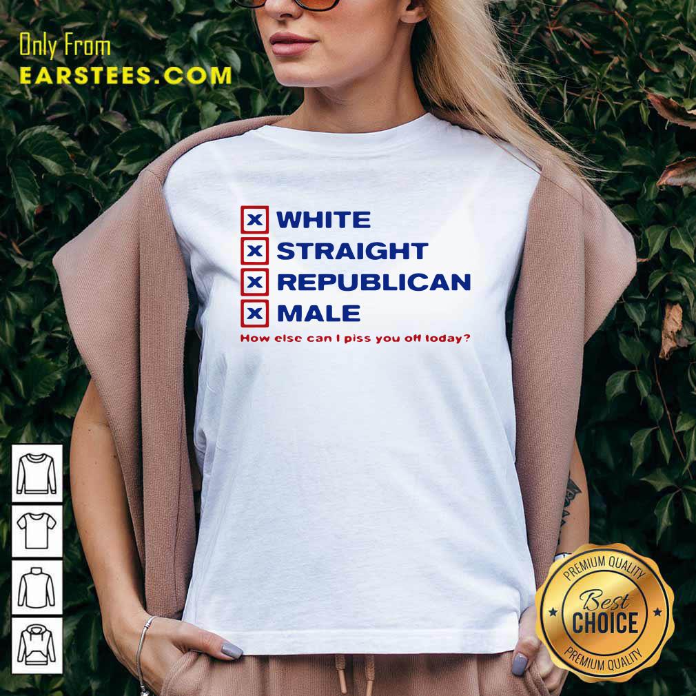 Original White Straight Republican Male How Else Can I Piss You Off Today Shirt - Image 3