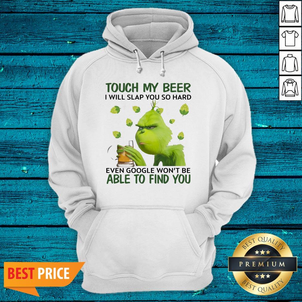 Cute Grinch Touch My Beer I Will Slap You So Hard Even Google Wont Be Able To Find You Shirt - Image 3