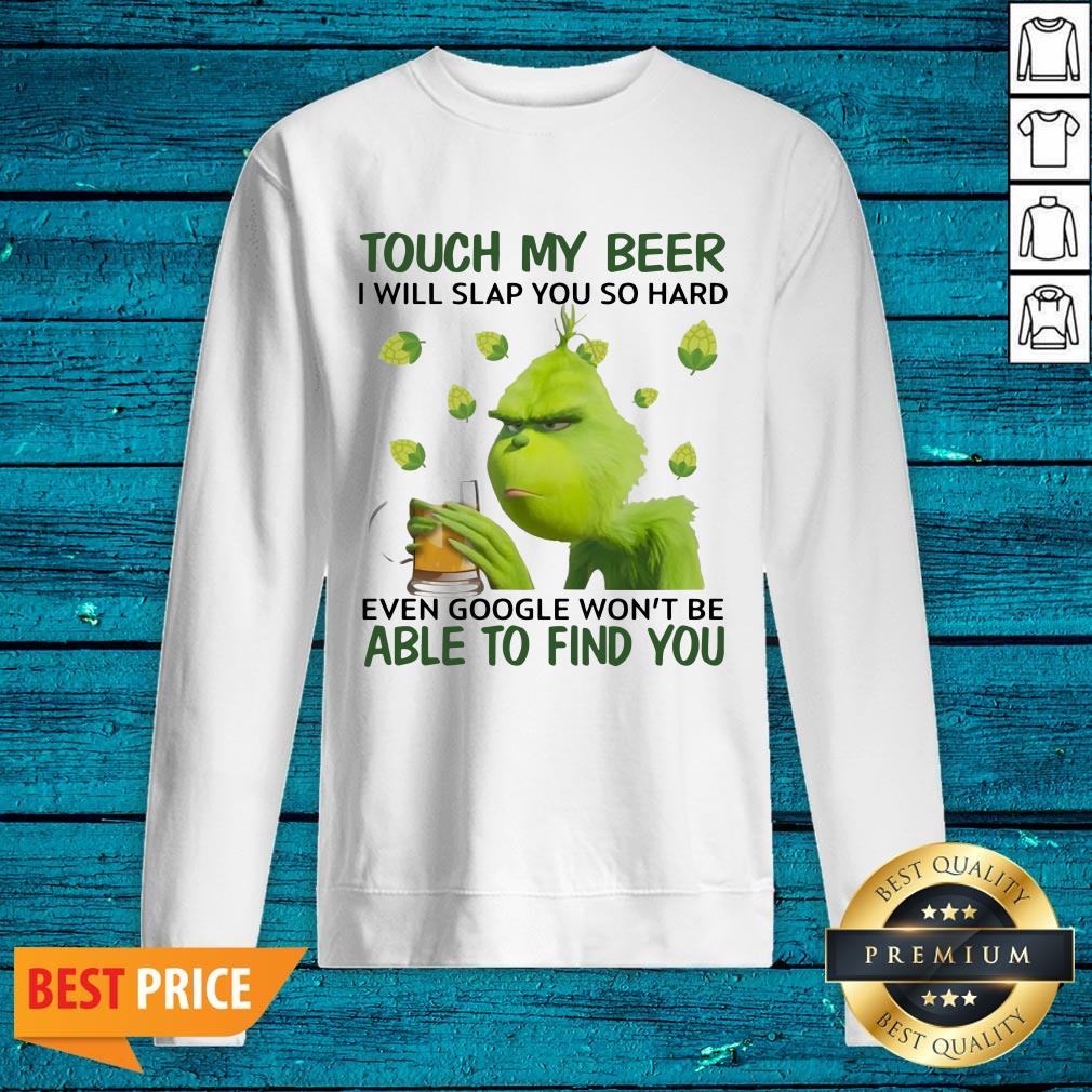 Cute Grinch Touch My Beer I Will Slap You So Hard Even Google Wont Be Able To Find You Shirt - Image 2