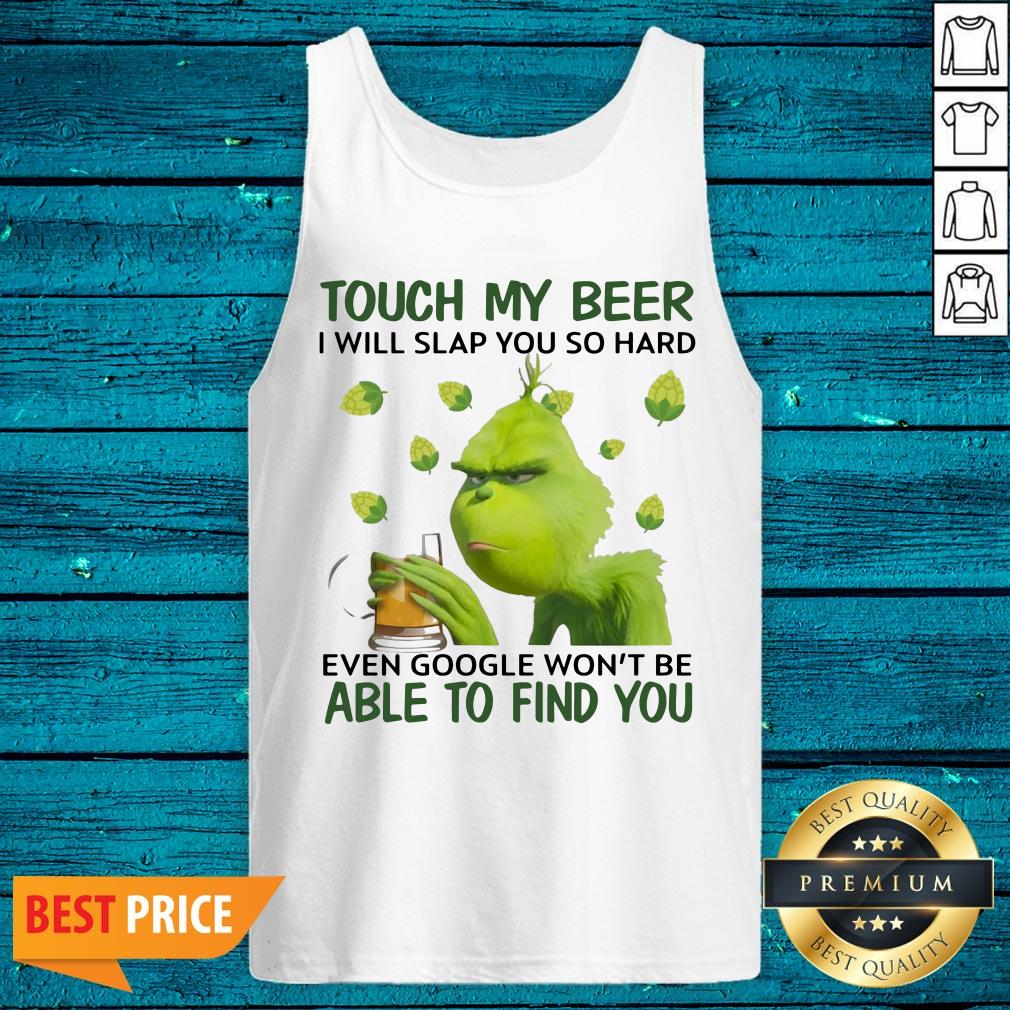 Cute Grinch Touch My Beer I Will Slap You So Hard Even Google Wont Be Able To Find You Shirt - Image 5