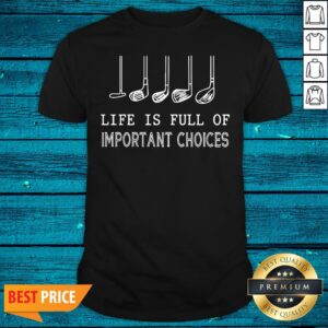 Fantastic Golf Life Is Full Of Important Choices Shirt