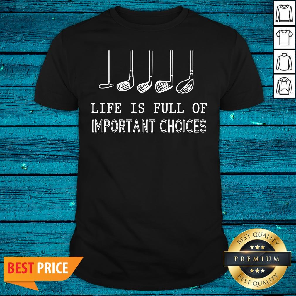 Fantastic Golf Life Is Full Of Important Choices Shirt
