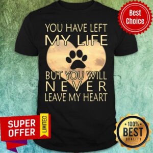 Veterinarian You Have Left My Life But You Will Never Leave My Heart Shirt