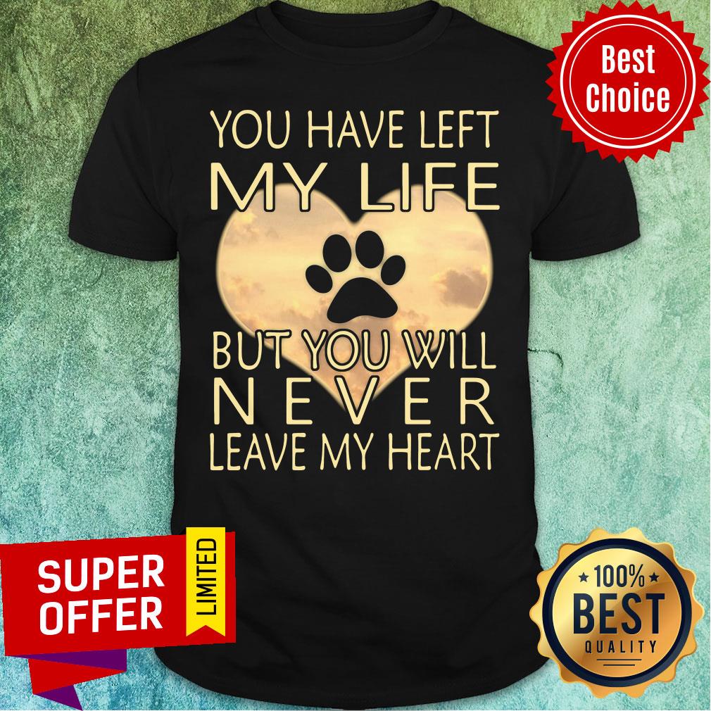 Veterinarian You Have Left My Life But You Will Never Leave My Heart Shirt
