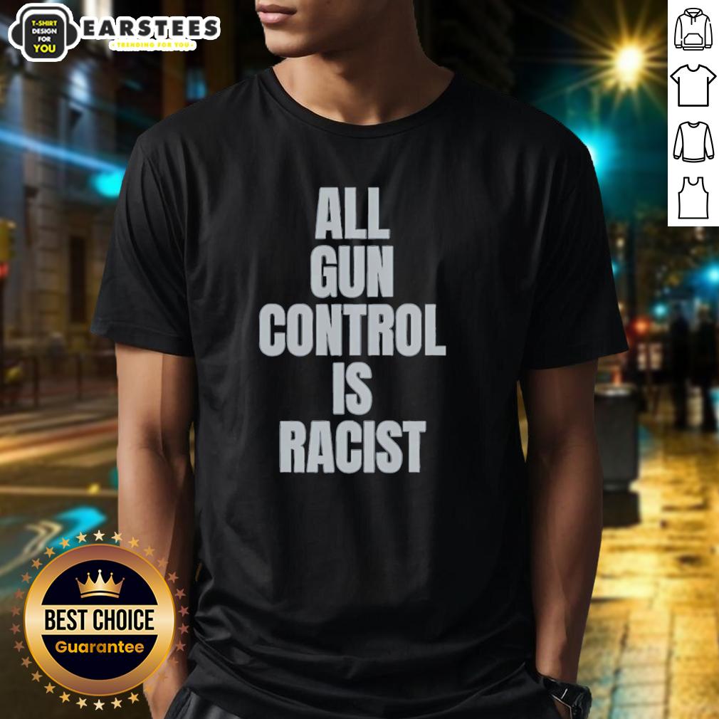Good All Gun Control Is Racist T-Shirt