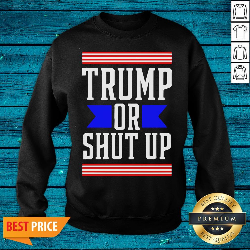 Cool Presidential Election Pro Trump Or Shut Up Shirt - Image 3