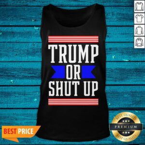 Alternative view of Cool Presidential Election Pro Trump Or Shut Up Shirt