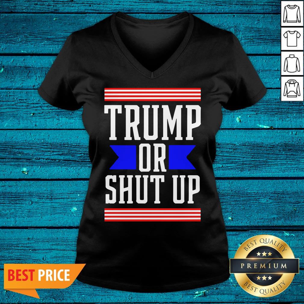 Cool Presidential Election Pro Trump Or Shut Up Shirt - Image 5