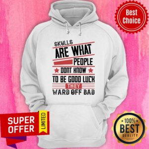 Alternative view of Skulls Are What People Dont Know To Be Good Luck Ward Off Bad Shirt