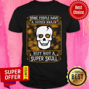 Some People Have A Super Brain But Not A Super Skull Shirt